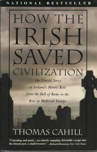 How the Irish Saved Civilization: The Untold Story of Ireland&#039;s Heroic Role from the Fall of Rome to the Rise of Medieval Europe by Cahill, Thomas - 1995