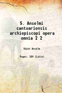 S. Anselmi cantuariensis archiepiscopi opera omnia Volume 2 1938 by Saint Anselm - 2013