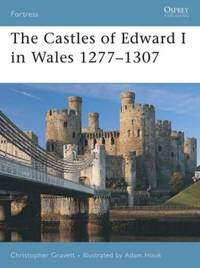 The Castles of Edward I in Wales 1277&acirc;1307 (Fortress, 64)
