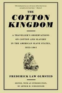 The Cotton Kingdom: A Traveller&#039;s Observations On Cotton And Slavery In The American Slave States, 1853-1861 by Olmsted, Frederick Law