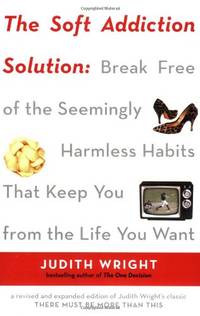 The Soft Addiction Solution: Break Free of the Seemingly Harmless Habits That Keep You from the...