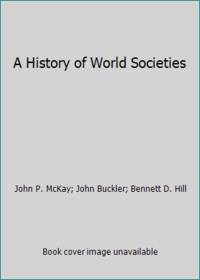 A History of World Societies by John P. McKay; John Buckler; Bennett D. Hill - 1987