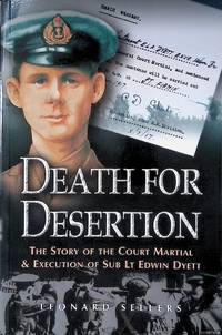 Death for Desertion: the Story of the Court Martial and Execution of Sub Lt. Edwin Dyett