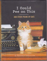 I Could Pee on This: and Other Poems by Cats by Francesco Marciuliano - August 2012