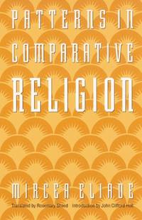 Patterns in Comparative Religion by Eliade, Mircea