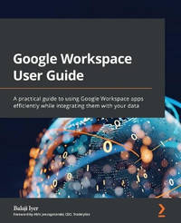 Google Workspace User Guide: A practical guide to using Google Apps efficiently while integrating...