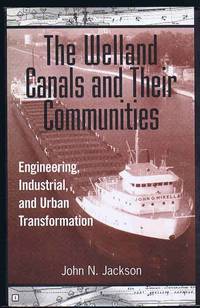 The Welland Canals and Their Communities: Engineering  Industrial  and Urban Transformation