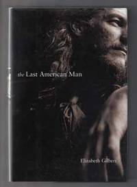 The Last American Man  - 1st Edition/1st Printing by Gilbert, Elizabeth - 2002