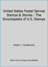 United States Postal Service Stamps & Stories : The Encyclopedia of U.S. Stamps