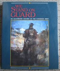 WE STAND ON GUARD:  AN ILLUSTRATED HISTORY OF THE CANADIAN ARMY. by Marteinson, John.  With Brereton Greenhous, Stephen J. Harris, Norman Hillmer, William Johnston and William Rawling.  Foreword By General A.J.C.D. de Chastelain - 1992