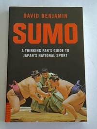Sumo: A Thinking Fan s Guide to Japan s National Sport