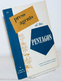 Press agents of the Pentagon: A study of the publicity methods of the department of defense by Swomley, John M., Jr - 1953