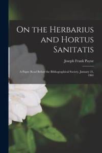 On the Herbarius and Hortus Sanitatis : a Paper Read Before the Bibliographical Society, January...