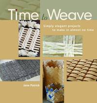 Time to Weave: Simply Elegant Projects to Make in Almost No Time
