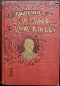 The Great Battle for Protection and Sound Money Led by Hon. Wm. McKinley; Including His life; his work in the Halls of Congress; his masterly arguments for sound statesmanship and sound money by Halstead, Murat, and Melville Phillips - 1897