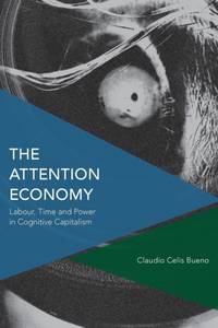 Attention Economy : Labour, Time and Power in Cognitive Capitalism