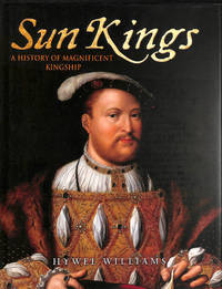 The Sun Kings: A History of Magnificent Kingship by Williams, Hywel - 2007-09-20