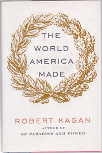 The World America Made by Robert Kagan - First Edition - 2012 - from Books of the World (SKU: RWARE0000000773)