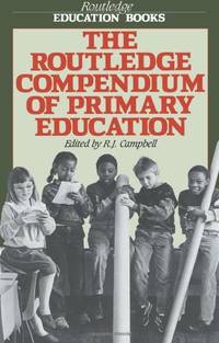 The Routledge Compendium of Primary Education by Campbell, R.J