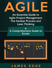 Agile: An Essential Guide to Agile Project Management, The Kanban Process and Lean Thinking + A...