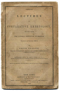 TWELVE LECTURES ON COMPARATIVE EMBRYOLOGY, DELIVERED BEFORE THE LOWELL INSTITUTE, IN BOSTON, DECEMBER AND JANUARY, 1848-9. . .