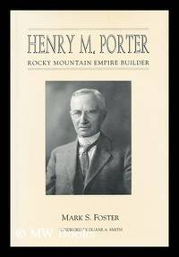 Henry M. Porter : Rocky Mountain Empire Builder / Mark S. Foster ; Foreword by Duane A. Smith