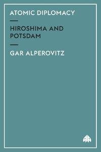 Atomic Diplomacy: Hiroshima And Potsdam