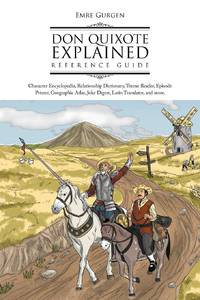 Don Quixote Explained Reference Guide: Character Encyclopedia, Relationship Dictionary, Theme...
