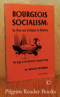 Bourgeois Socialism, Its Rise and Collapse in America. by Petersen, Arnold - 1963