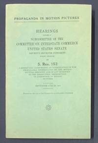 cover of Propaganda in motion pictures: Hearings before a subcommittee of the Committee on Interstate Commerce United States Senate. 77th congress, 1st session on S. Res. 152. A resolution authorizing an investigation of war propaganda disseminated by the motion-picture industry and of any monopoly in the production, distribution, or exhibition of motion pictures. Sept. 9 to 26, 1941