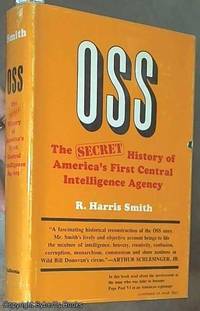 OSS; The Secret History of America&#039;s First Central Intelligence Agency by Smith, R. Harris - 1972