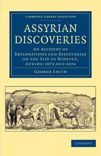 Assyrian Discoveries: An Account of Explorations and Discoveries on the Site of Nineveh, During...
