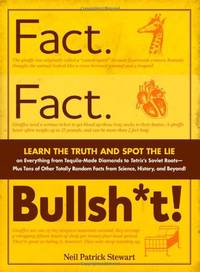 Fact. Fact. Bullsh*t!: Learn the Truth and Spot the Lie on Everything from Tequila-Made Diamonds...