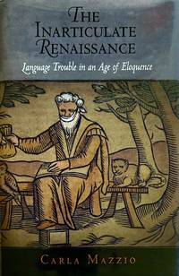 The Inarticulate Renaissance: Language Trouble in an Age of Eloquence (Winner of the 2010 Roland...
