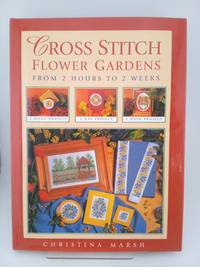 Cross Stitch Flower Gardens: From 2 Hours to 2 Weeks