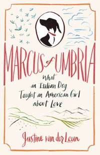 Marcus of Umbria : What an Italian Dog Taught an American Girl about Love