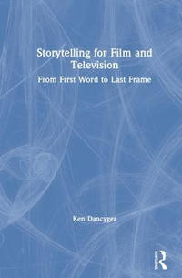 Storytelling for Film and Television: From First Word to Last Frame
