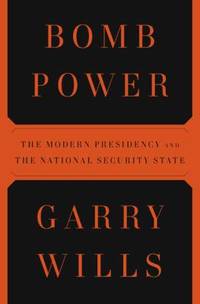 Bomb Power : The Modern Presidency and the National Security State