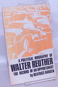 image of A political biography of Walter Reuther: the record of an opportunist