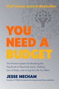 You Need a Budget : The Proven System for Breaking the Paycheck-To-Paycheck Cycle, Getting Out of...