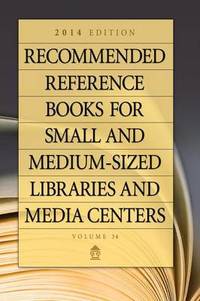 Recommended Reference Books for Small and Medium-sized Libraries and Media Centers: 2014 Edition,...