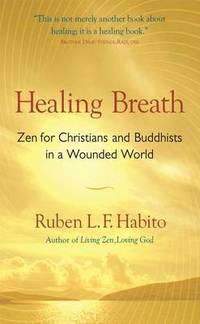 Healing Breath: ZEN for Christians and Buddhists in a Wounded World by Ruben L. F. Habito