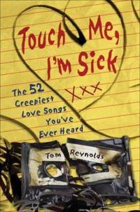 Touch Me, I'm Sick : The 52 Creepiest Love Songs You've Ever Heard
