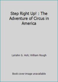 Step Right Up! : The Adventure of Circus in America by LaVahn G. Hoh; William Rough - 1990