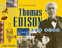 Thomas Edison for Kids : His Life and Ideas, 21 Activities