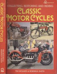 Collecting, Restoring and Riding Classic Motor Cycles by Tim Holmes; Rebekka Smith - 1986