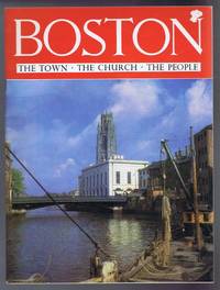 cover of Boston: The Town, The Church, The People or A Short History of Boston, The Parish Church and some of the interesting people who have been associated with the town