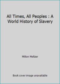 All Times, All Peoples : A World History of Slavery