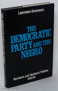 cover of The Democratic Party and the Negro; Northern and national politics, 1868-92