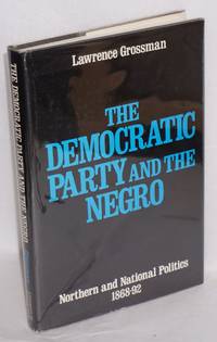image of The Democratic Party and the Negro; Northern and national politics, 1868-92